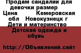 Продам сандалии для девочки размер 22 › Цена ­ 300 - Кемеровская обл., Новокузнецк г. Дети и материнство » Детская одежда и обувь   